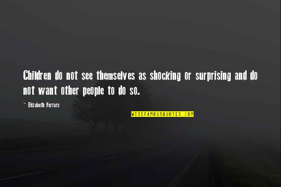 Mcelligott School Quotes By Elizabeth Ferrars: Children do not see themselves as shocking or