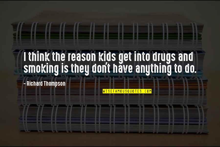 Mcelligott School Quotes By Richard Thompson: I think the reason kids get into drugs