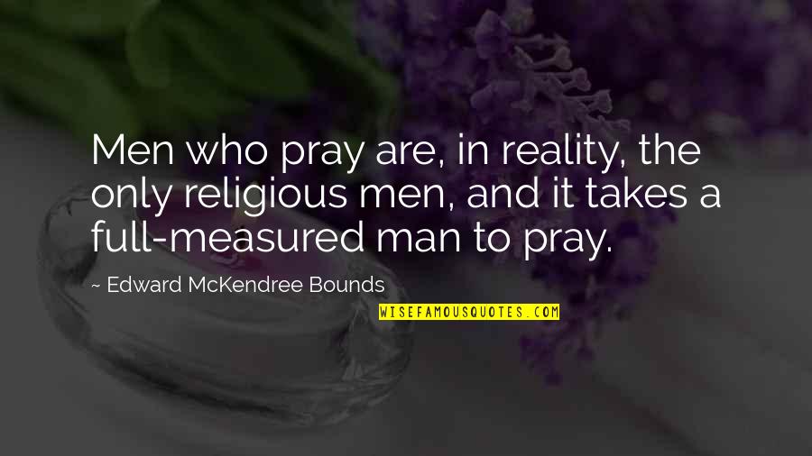 Mcelrath Murder Quotes By Edward McKendree Bounds: Men who pray are, in reality, the only