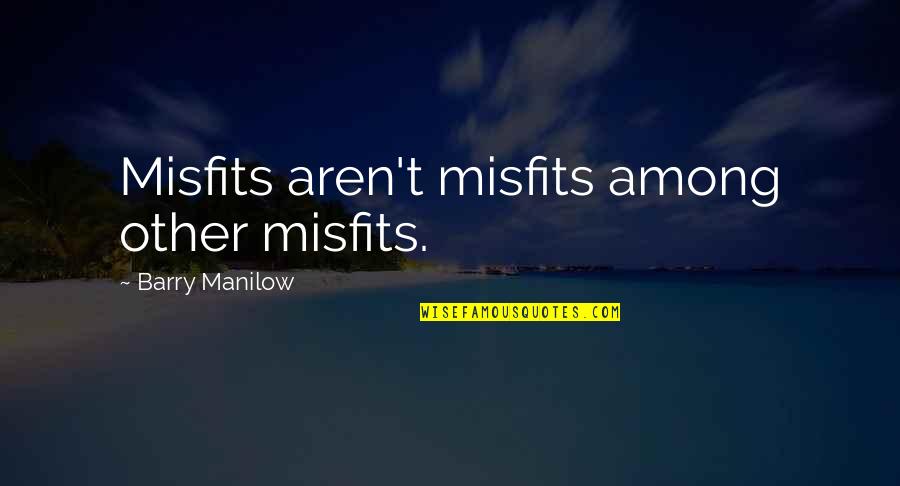 Mcelreath And Associates Quotes By Barry Manilow: Misfits aren't misfits among other misfits.