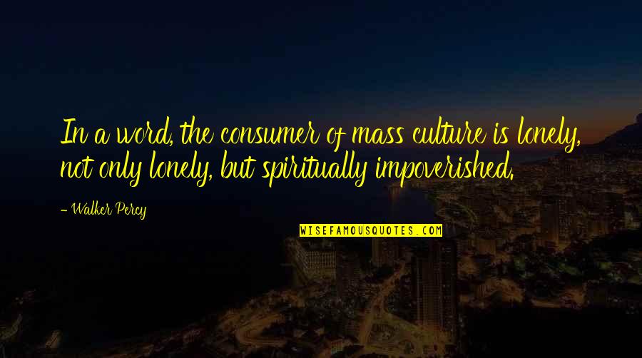 Mcelreath Hall Quotes By Walker Percy: In a word, the consumer of mass culture Mcelreath Hall Quotes By Walker Percy: In a word, the consumer of mass culture