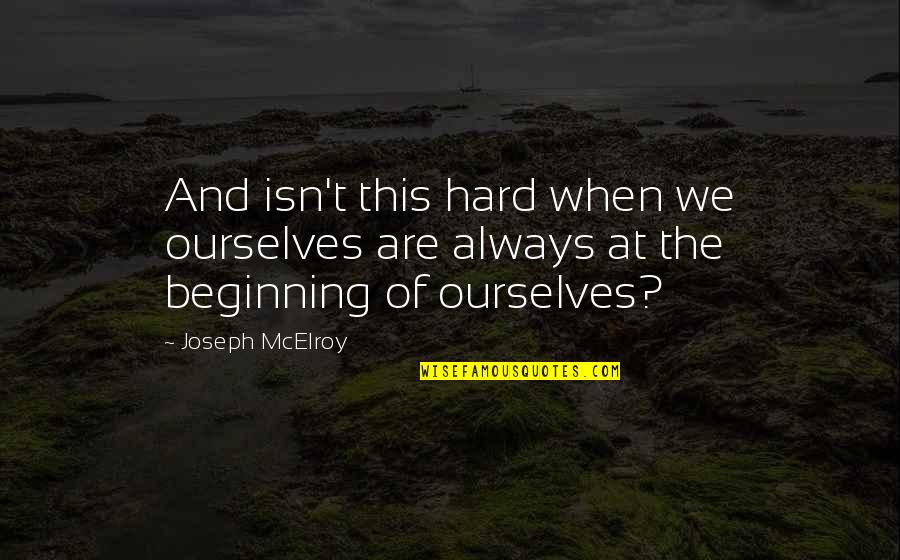 Mcelroy Quotes By Joseph McElroy: And isn't this hard when we ourselves are