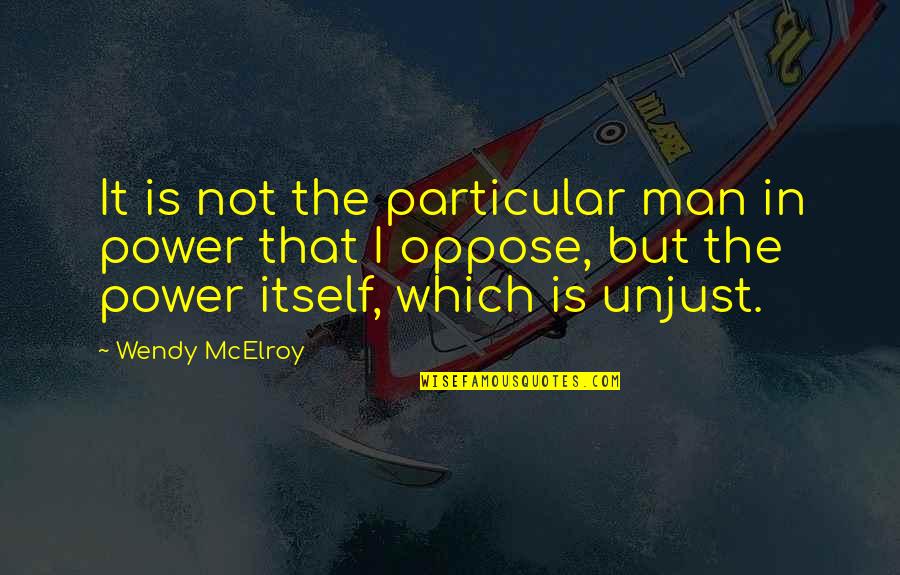 Mcelroy Quotes By Wendy McElroy: It is not the particular man in power