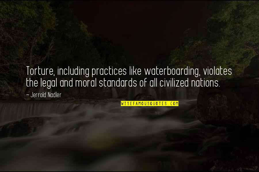 Mcelvain Exterior Quotes By Jerrold Nadler: Torture, including practices like waterboarding, violates the legal Mcelvain Exterior Quotes By Jerrold Nadler: Torture, including practices like waterboarding, violates the legal