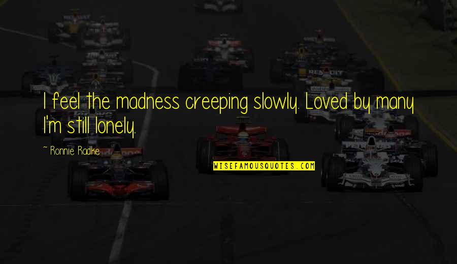 Mcelvain Oil Quotes By Ronnie Radke: I feel the madness creeping slowly. Loved by