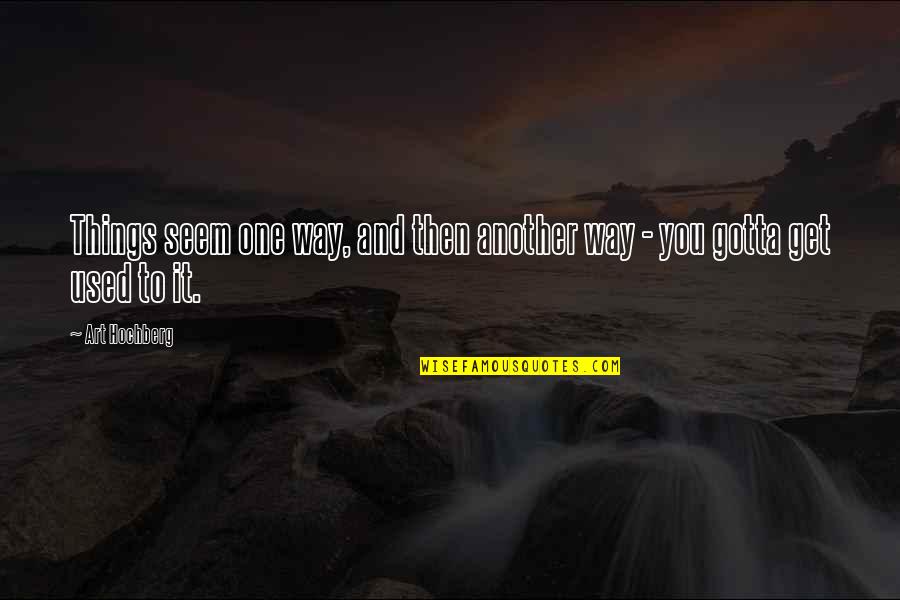 Mcelvogue Kennedy Quotes By Art Hochberg: Things seem one way, and then another way