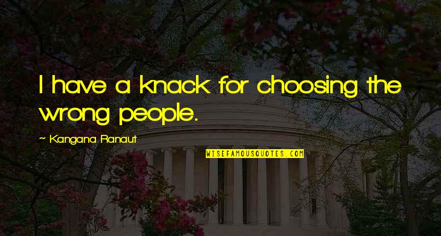 Mcelwaine Art Quotes By Kangana Ranaut: I have a knack for choosing the wrong Mcelwaine Art Quotes By Kangana Ranaut: I have a knack for choosing the wrong