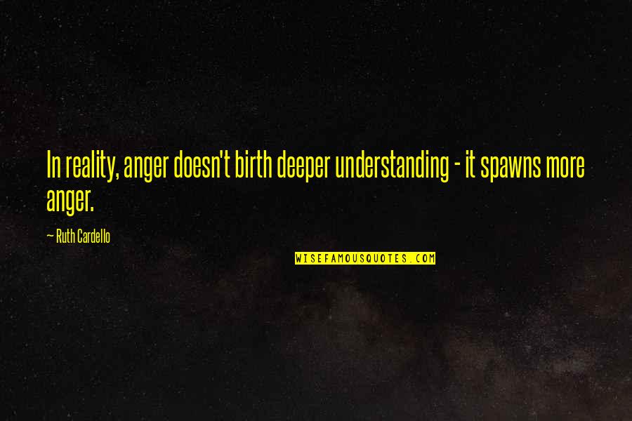 Mcelwaines Quotes By Ruth Cardello: In reality, anger doesn't birth deeper understanding -