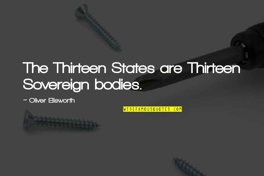 Mcelyea Pronunciation Quotes By Oliver Ellsworth: The Thirteen States are Thirteen Sovereign bodies.
