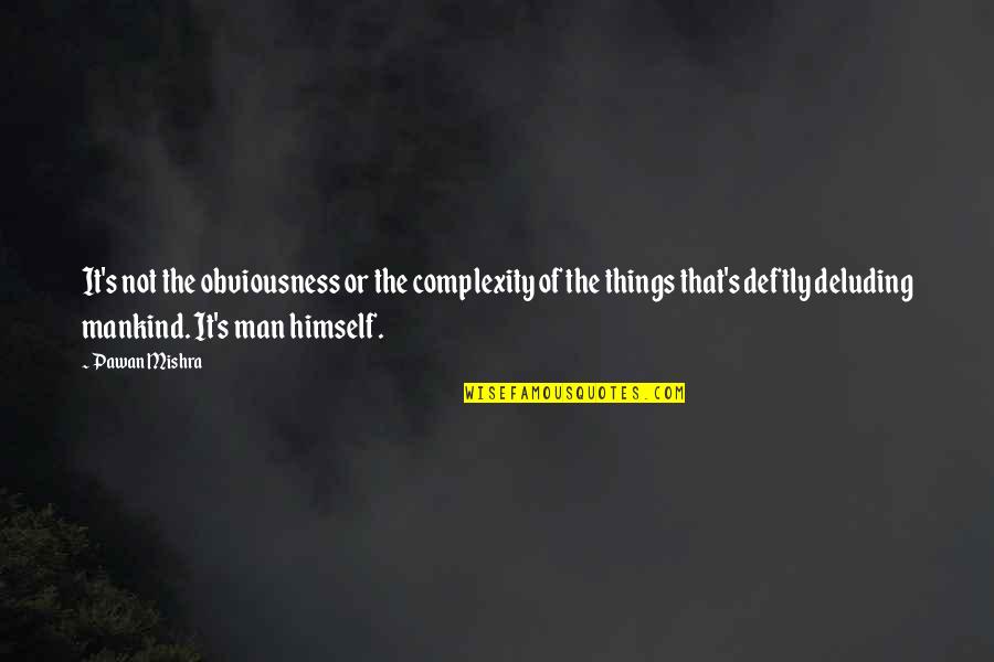 Mcelyea Schnauzer Quotes By Pawan Mishra: It's not the obviousness or the complexity of Mcelyea Schnauzer Quotes By Pawan Mishra: It's not the obviousness or the complexity of