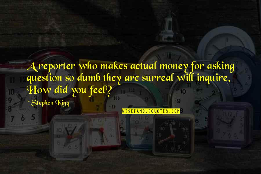 Mcelyea Schnauzer Quotes By Stephen King: A reporter who makes actual money for asking Mcelyea Schnauzer Quotes By Stephen King: A reporter who makes actual money for asking