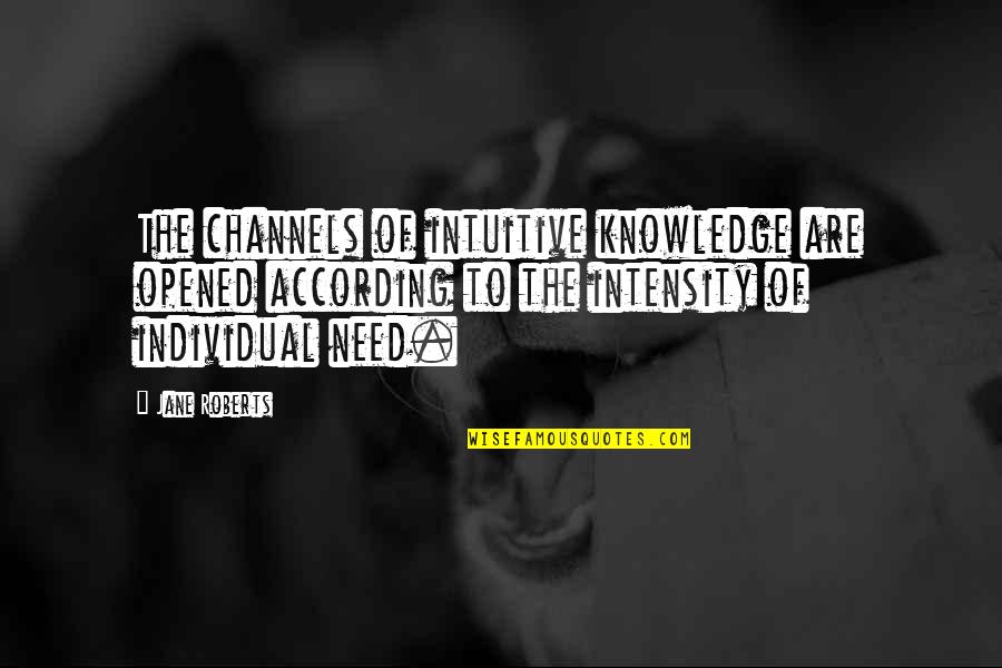 Mcenaney3113 Quotes By Jane Roberts: The channels of intuitive knowledge are opened according Mcenaney3113 Quotes By Jane Roberts: The channels of intuitive knowledge are opened according