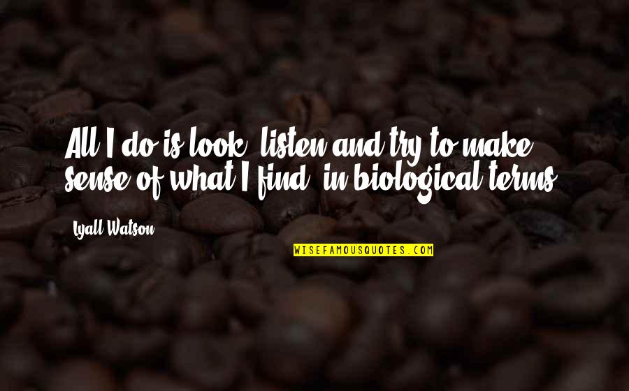 Mcenaney3113 Quotes By Lyall Watson: All I do is look, listen and try