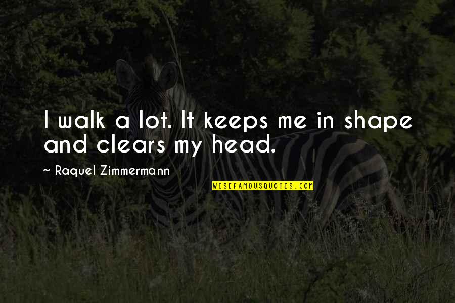 Mcenaneys Lincoln Quotes By Raquel Zimmermann: I walk a lot. It keeps me in Mcenaneys Lincoln Quotes By Raquel Zimmermann: I walk a lot. It keeps me in