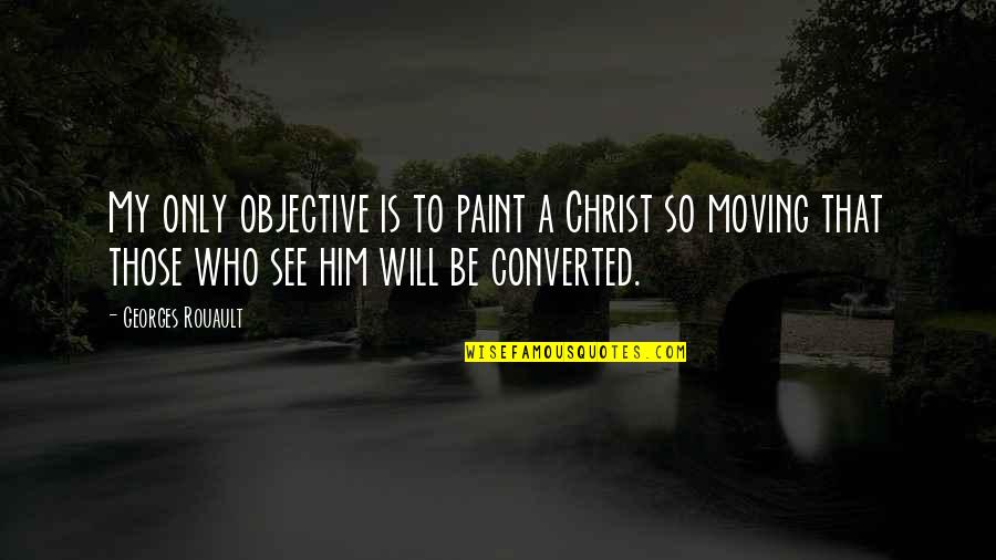 Mcenearney Property Quotes By Georges Rouault: My only objective is to paint a Christ Mcenearney Property Quotes By Georges Rouault: My only objective is to paint a Christ