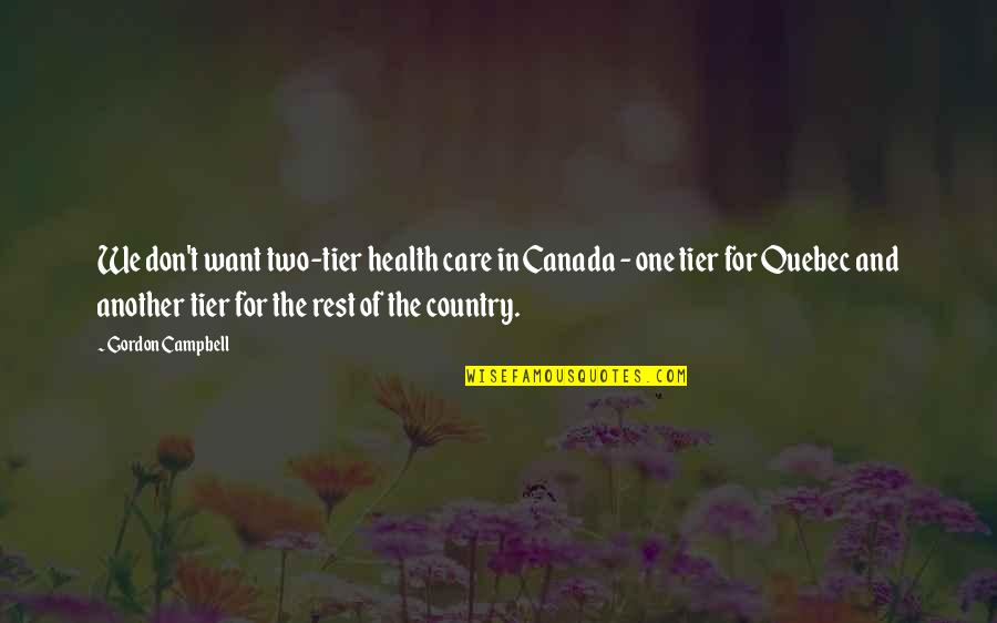 Mcenearney Property Quotes By Gordon Campbell: We don't want two-tier health care in Canada Mcenearney Property Quotes By Gordon Campbell: We don't want two-tier health care in Canada