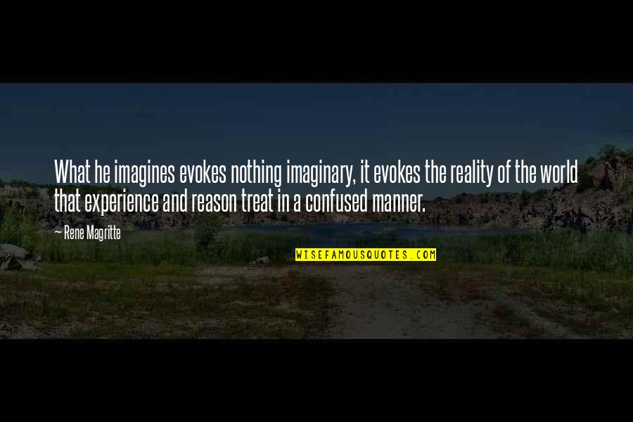 Mcenearney Property Quotes By Rene Magritte: What he imagines evokes nothing imaginary, it evokes Mcenearney Property Quotes By Rene Magritte: What he imagines evokes nothing imaginary, it evokes