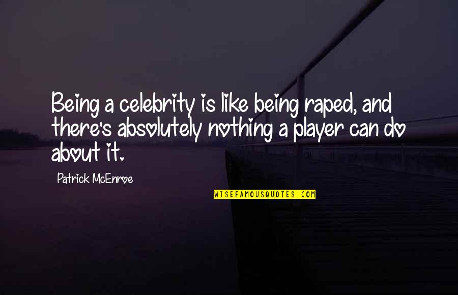 Mcenroe Quotes By Patrick McEnroe: Being a celebrity is like being raped, and Mcenroe Quotes By Patrick McEnroe: Being a celebrity is like being raped, and