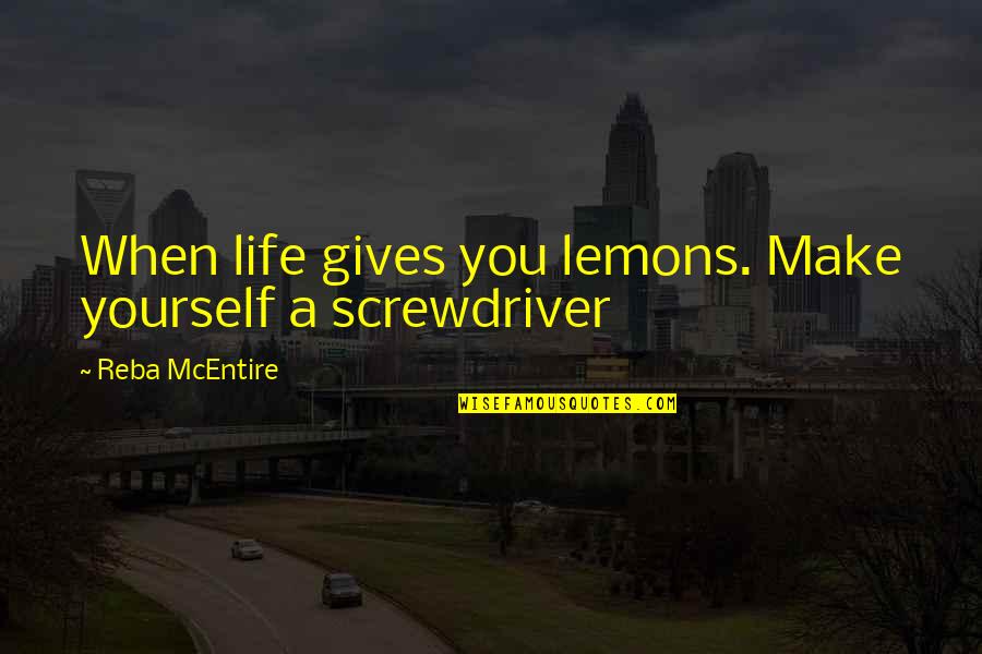 Mcentire Quotes By Reba McEntire: When life gives you lemons. Make yourself a