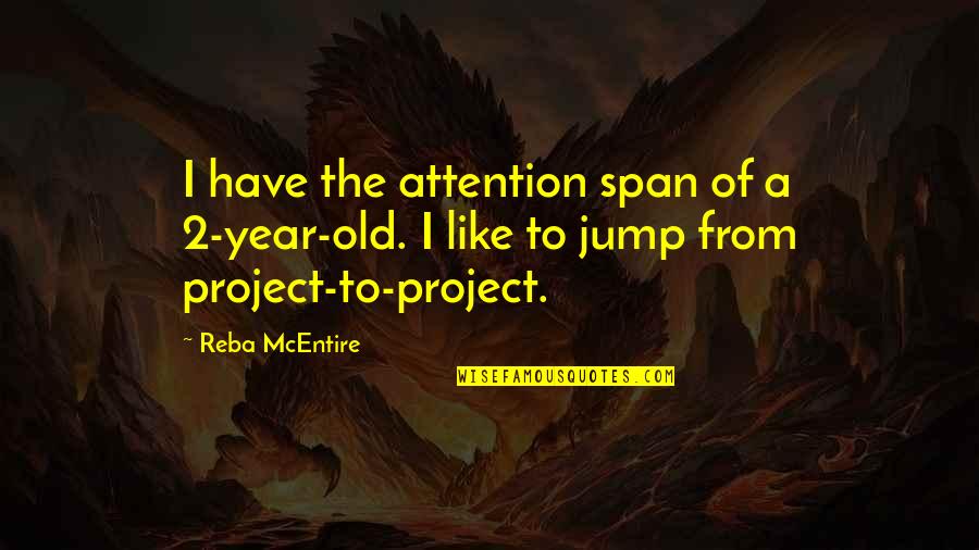 Mcentire Quotes By Reba McEntire: I have the attention span of a 2-year-old.