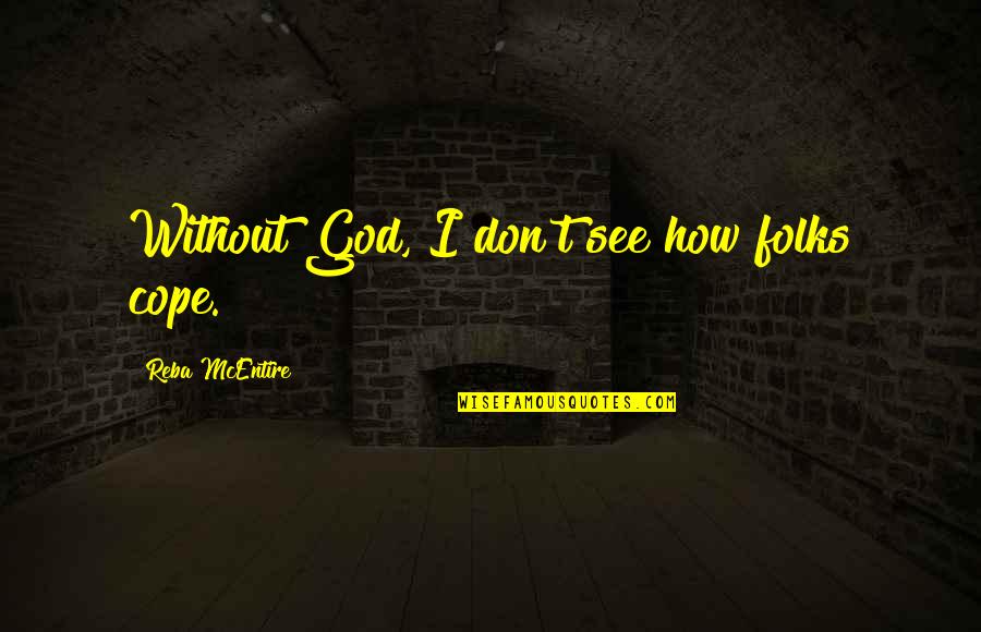 Mcentire Quotes By Reba McEntire: Without God, I don't see how folks cope.