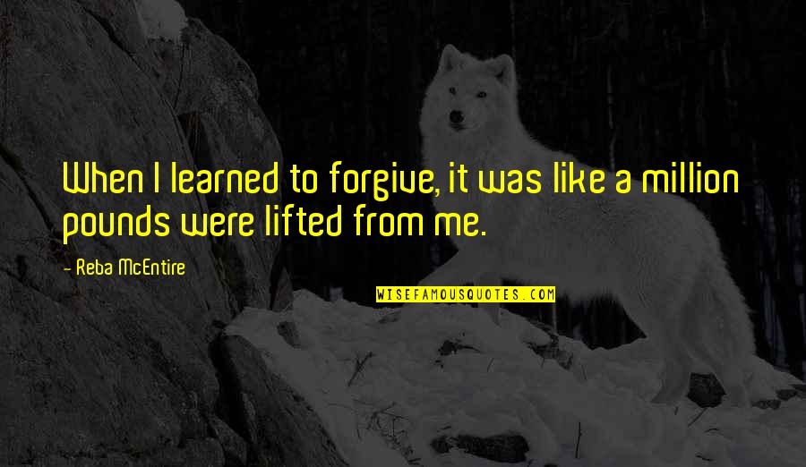 Mcentire's Quotes By Reba McEntire: When I learned to forgive, it was like