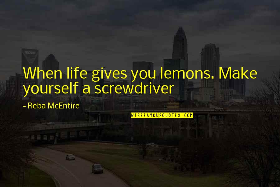 Mcentire's Quotes By Reba McEntire: When life gives you lemons. Make yourself a