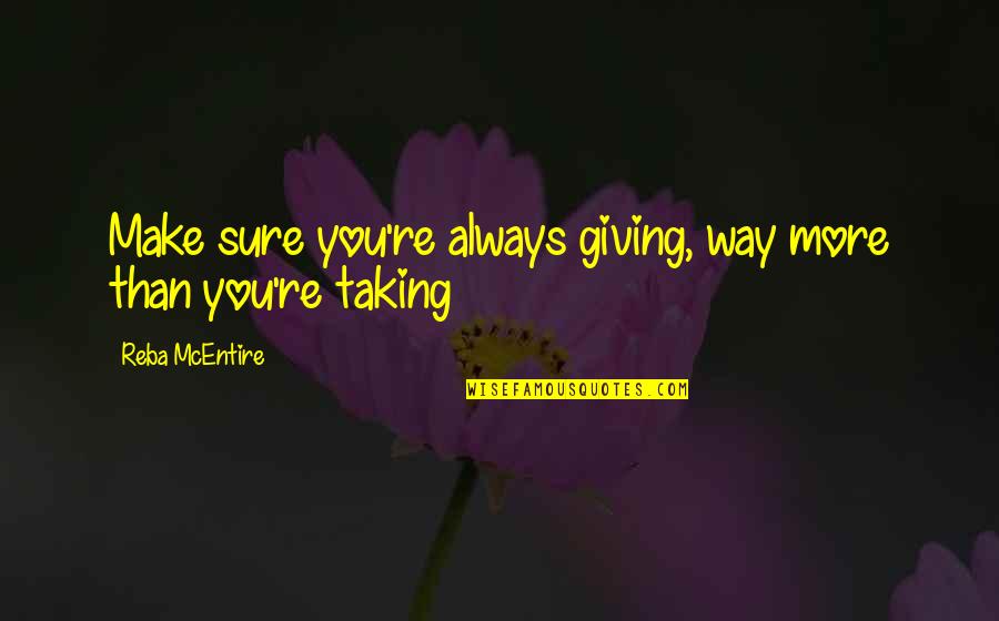 Mcentire's Quotes By Reba McEntire: Make sure you're always giving, way more than Mcentire's Quotes By Reba McEntire: Make sure you're always giving, way more than