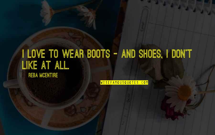 Mcentire's Quotes By Reba McEntire: I love to wear boots - and shoes,