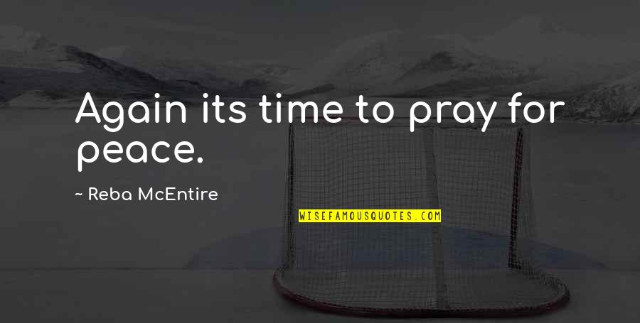 Mcentire's Quotes By Reba McEntire: Again its time to pray for peace. Mcentire's Quotes By Reba McEntire: Again its time to pray for peace.