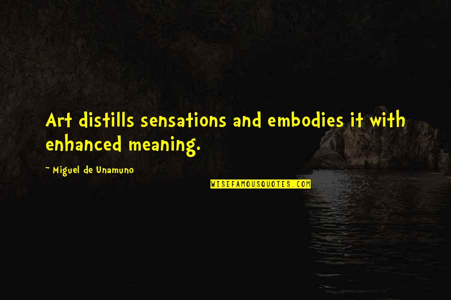 Mcesg Quotes By Miguel De Unamuno: Art distills sensations and embodies it with enhanced Mcesg Quotes By Miguel De Unamuno: Art distills sensations and embodies it with enhanced