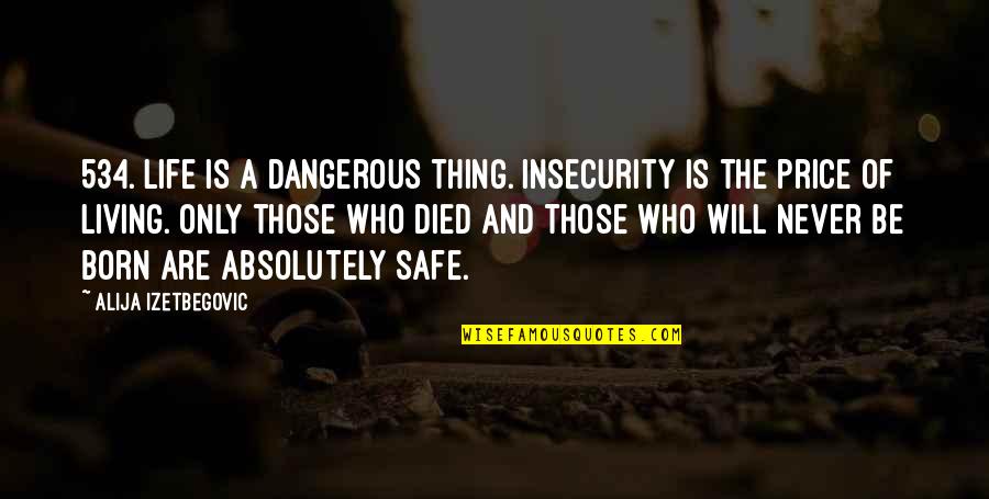 Mcevilley Thomas Quotes By Alija Izetbegovic: 534. Life is a dangerous thing. Insecurity is Mcevilley Thomas Quotes By Alija Izetbegovic: 534. Life is a dangerous thing. Insecurity is