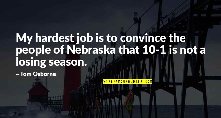 Mcevilley Thomas Quotes By Tom Osborne: My hardest job is to convince the people Mcevilley Thomas Quotes By Tom Osborne: My hardest job is to convince the people