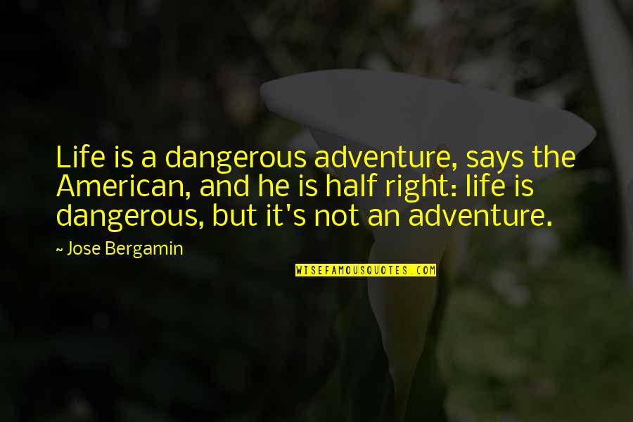 Mcewan Bowler Quotes By Jose Bergamin: Life is a dangerous adventure, says the American, Mcewan Bowler Quotes By Jose Bergamin: Life is a dangerous adventure, says the American,