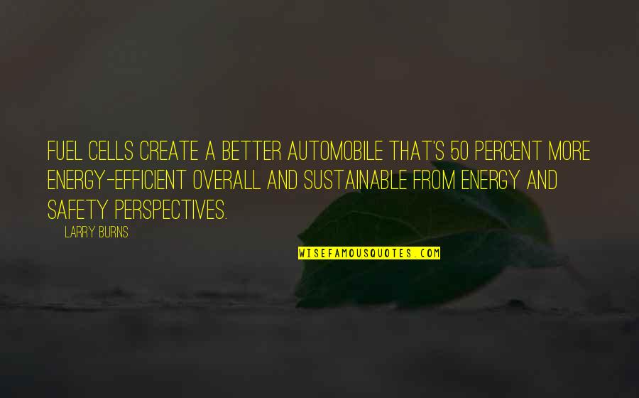 Mcewan Bowler Quotes By Larry Burns: Fuel cells create a better automobile that's 50 Mcewan Bowler Quotes By Larry Burns: Fuel cells create a better automobile that's 50