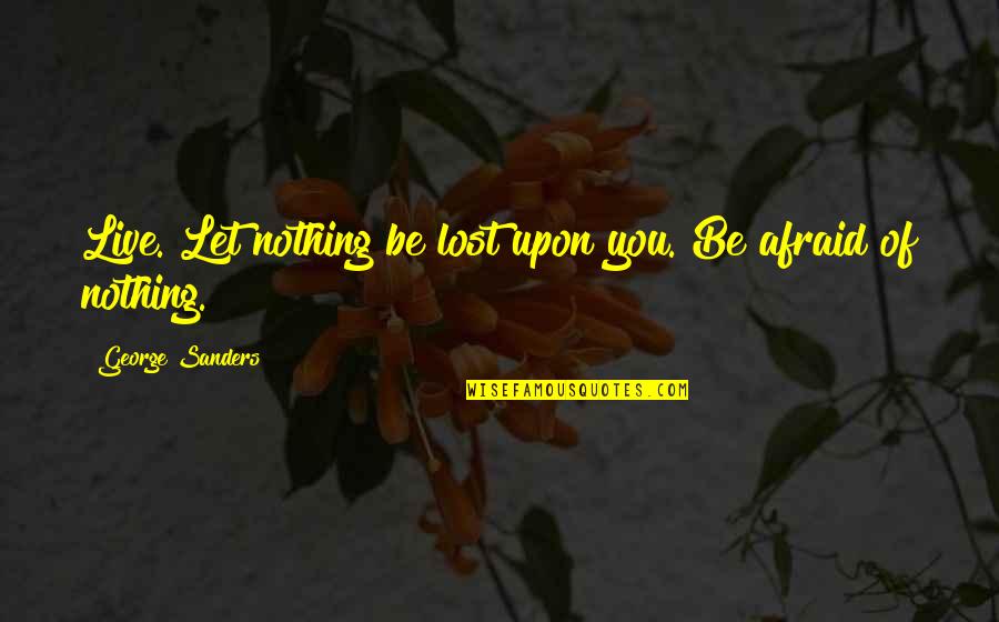 Mcewan Grocery Quotes By George Sanders: Live. Let nothing be lost upon you. Be Mcewan Grocery Quotes By George Sanders: Live. Let nothing be lost upon you. Be