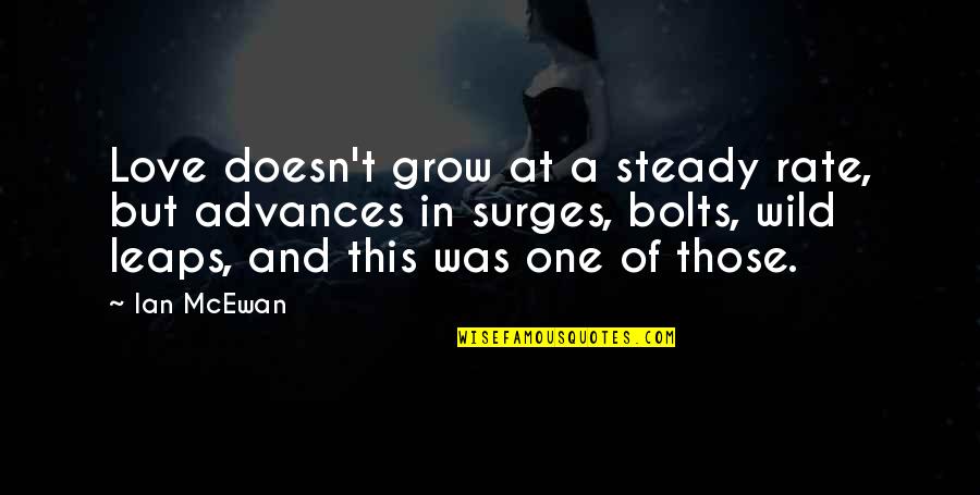 Mcewan Quotes By Ian McEwan: Love doesn't grow at a steady rate, but