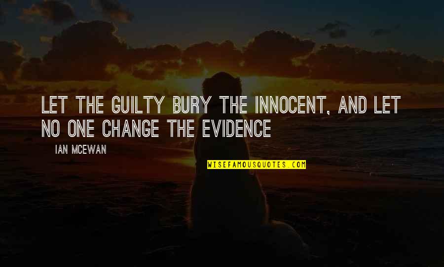 Mcewan Quotes By Ian McEwan: Let the guilty bury the innocent, and let