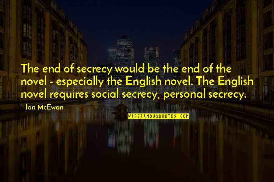 Mcewan Quotes By Ian McEwan: The end of secrecy would be the end