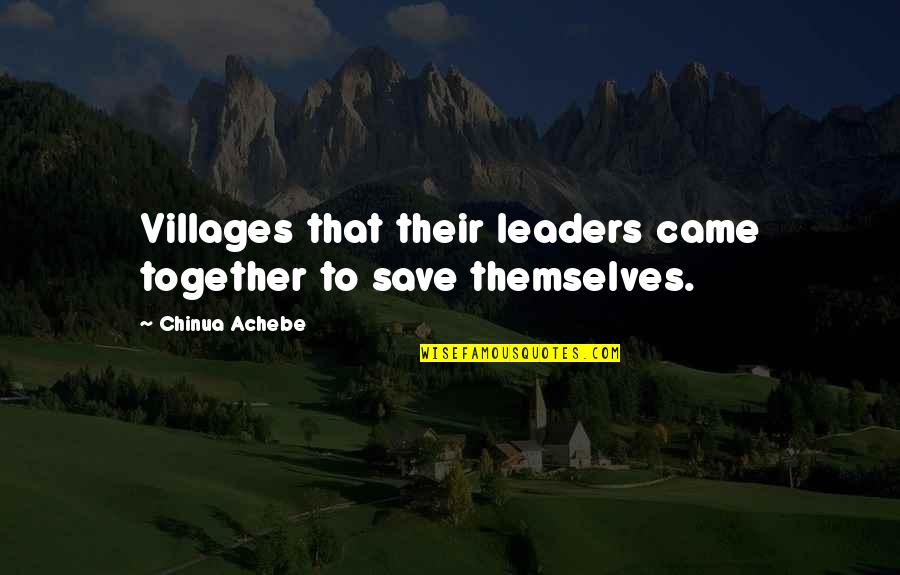 Mceyes Quotes By Chinua Achebe: Villages that their leaders came together to save