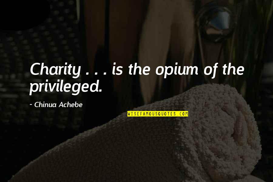 Mceyes Quotes By Chinua Achebe: Charity . . . is the opium of