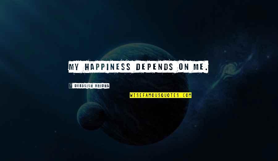 Mcfadyen Music Quotes By Debasish Mridha: My happiness depends on me. Mcfadyen Music Quotes By Debasish Mridha: My happiness depends on me.