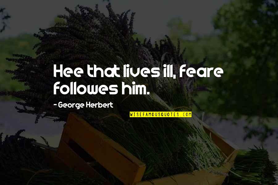 Mcfadyen Music Quotes By George Herbert: Hee that lives ill, feare followes him. Mcfadyen Music Quotes By George Herbert: Hee that lives ill, feare followes him.