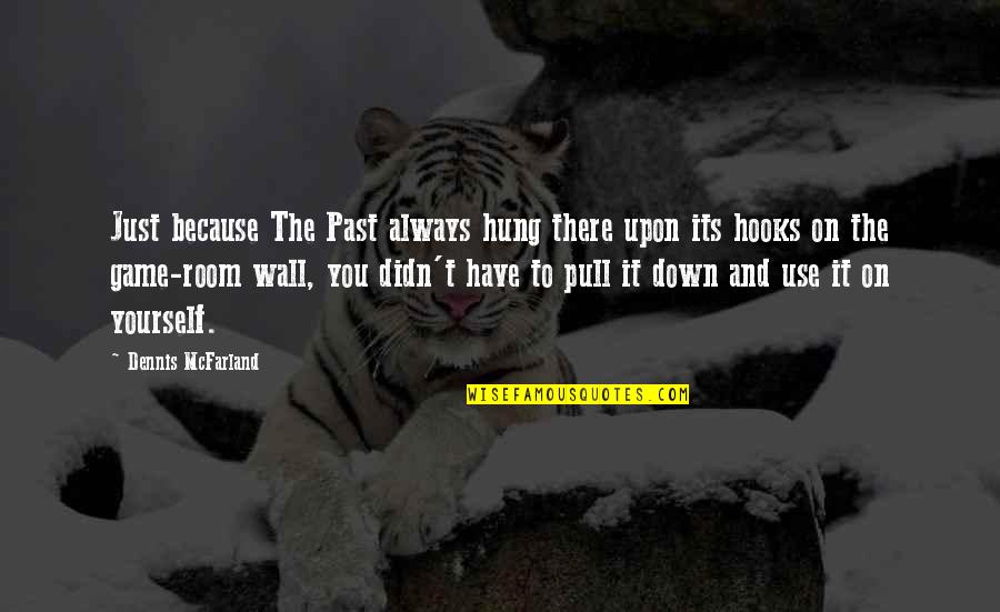 Mcfarland's Quotes By Dennis McFarland: Just because The Past always hung there upon