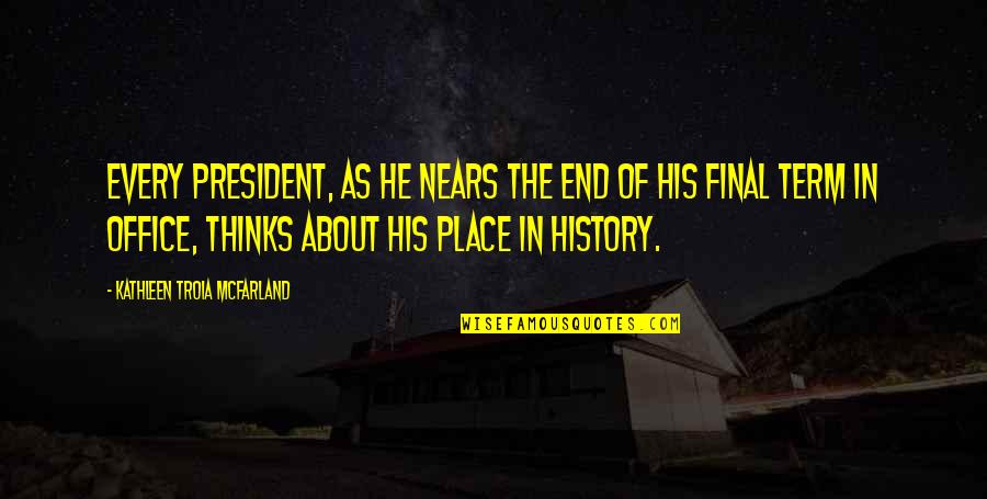 Mcfarland's Quotes By Kathleen Troia McFarland: Every president, as he nears the end of