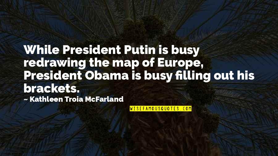 Mcfarland's Quotes By Kathleen Troia McFarland: While President Putin is busy redrawing the map