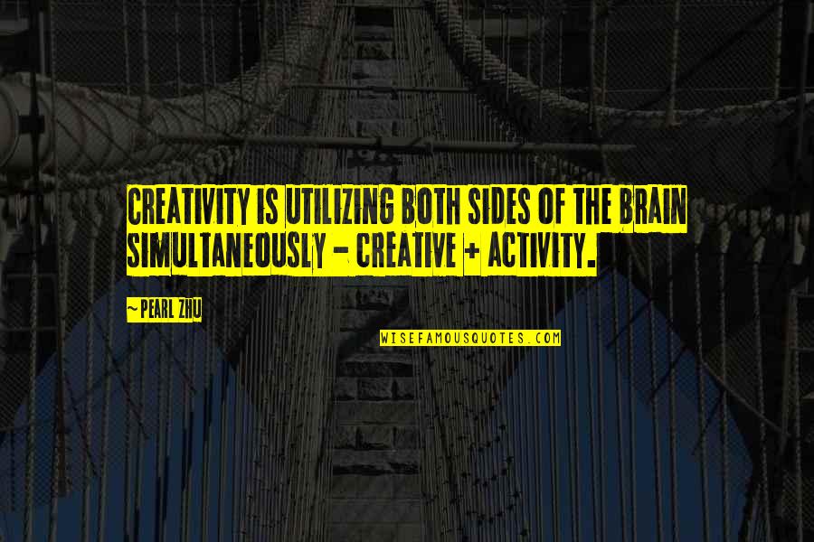 Mcfarquhar Group Quotes By Pearl Zhu: Creativity is utilizing both sides of the brain