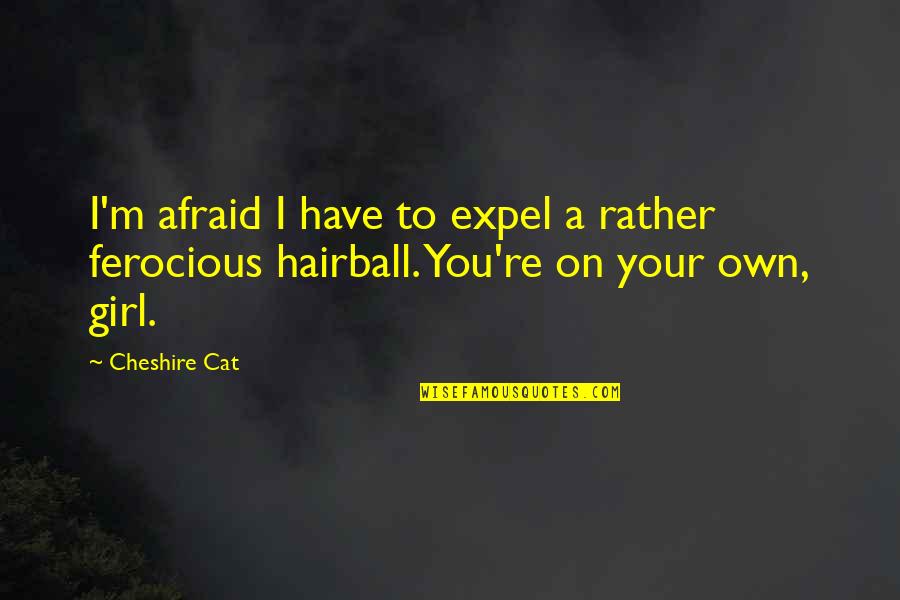 Mcfate Funeral Home Quotes By Cheshire Cat: I'm afraid I have to expel a rather