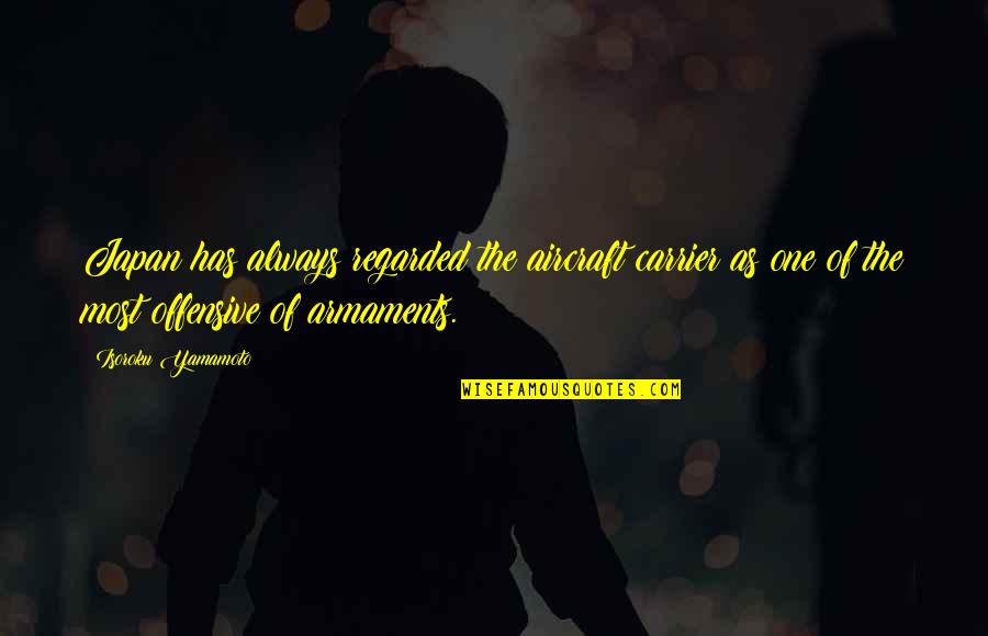Mcfate Funeral Home Quotes By Isoroku Yamamoto: Japan has always regarded the aircraft carrier as Mcfate Funeral Home Quotes By Isoroku Yamamoto: Japan has always regarded the aircraft carrier as