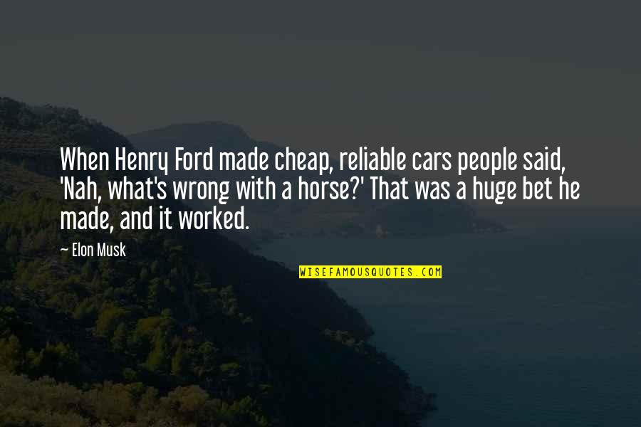 Mcfauls Ironhorse Quotes By Elon Musk: When Henry Ford made cheap, reliable cars people